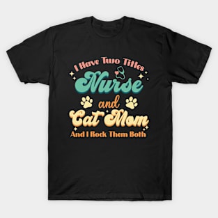 I Have Two Titles Nurse And Cat Mom Nurse Cat Lover T-Shirt